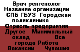 Врач ренгенолог › Название организации ­ СПБ ГБУЗ "Городская поликлиника № 43" › Отрасль предприятия ­ Другое › Минимальный оклад ­ 40 000 - Все города Работа » Вакансии   . Чувашия респ.,Алатырь г.